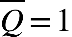 top enclose Q equals 1