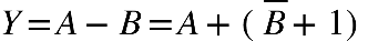 Y equals A minus B equals A plus left parenthesis top enclose B plus 1 right parenthesis